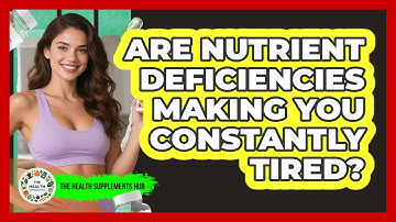 Are Nutrient Deficiencies Making You Constantly Tired? - The Health Supplement Hub