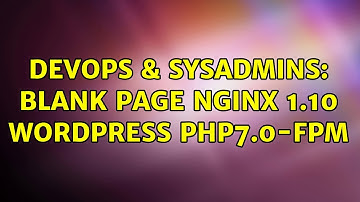 DevOps & SysAdmins: Blank Page Nginx 1.10 Wordpress PHP7.0-FPM