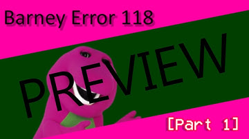 Barney Error 118 [Part 1] {Preview}