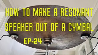 How To Make A Resonant Speaker Out Of A Cymbal [EP-24]