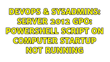 DevOps & SysAdmins: Server 2012 GPO: PowerShell Script on Computer Startup not running