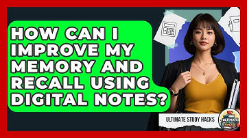 How Can I Improve My Memory And Recall Using Digital Notes? - Ultimate Study Hacks