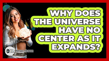 Why Does The Universe Have No Center As It Expands? - Physics Frontier