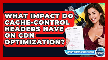 What Impact Do Cache-control Headers Have On CDN Optimization? - Internet Infrastructure Explained