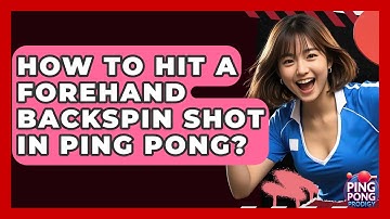 How To Hit A Forehand Backspin Shot In Ping Pong? - Ping Pong Prodigy