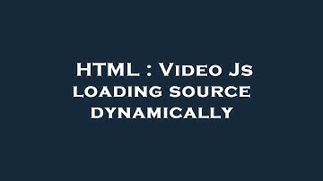 HTML : Video Js loading source dynamically