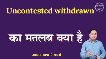 Uncontested withdrawn meaning in Hindi | Uncontested withdrawn ka matlab kya hota hai | English to h