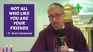 NOT ALL WHO LIKE YOU ARE YOUR FRIENDS - Homily by Fr. Dave Concepcion on Dec. 5, 2022