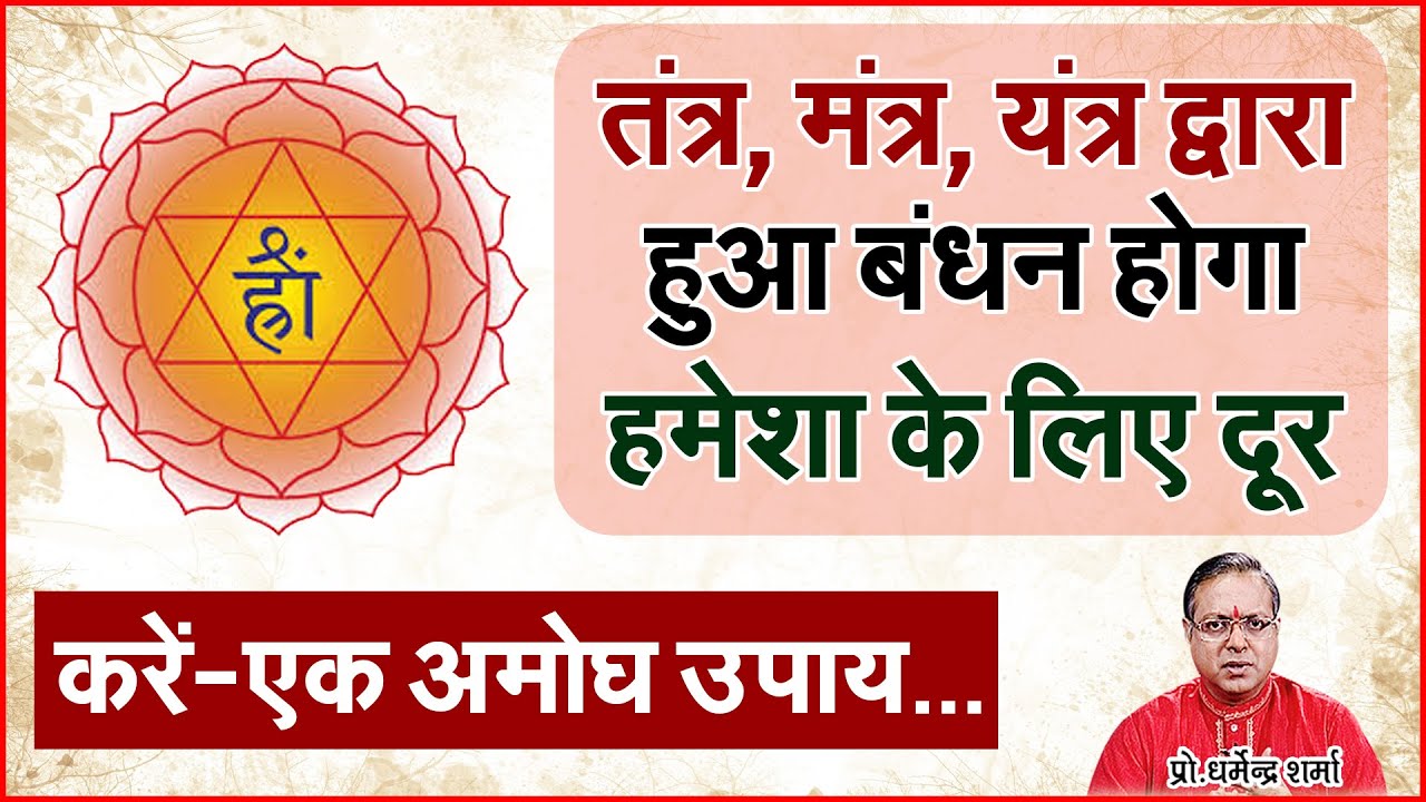 तंत्र, मंत्र, यंत्र द्वारा हुआ बंधन होगा दूर | Prof. Dharmendra Sharma