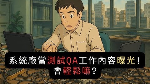 系統廠當測試QA工作內容曝光!會輕鬆嘛?|下班真心話