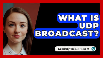 What Is UDP Broadcast? - SecurityFirstCorp.com