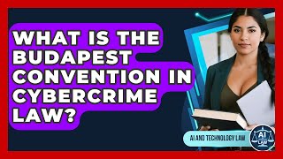 What Is The Budapest Convention In Cybercrime Law - AI and Technology Law