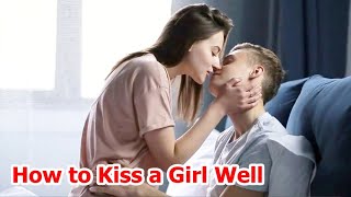 How to Kiss a Girl Well | Kissing Tips