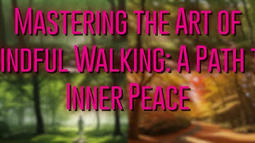 Mastering the Art of Mindful Walking: A Path to Inner Peace