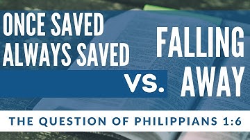 Once Saved Always Saved vs Falling Away // Philippians 1:6