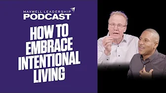 How to Embrace Intentional Living (Maxwell Leadership Podcast)
