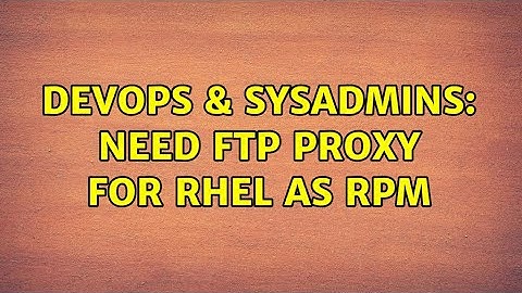 DevOps & SysAdmins: Need FTP Proxy for RHEL as RPM (4 Solutions!!)