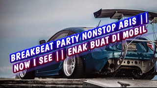 DJ BREAKBEAT PARTY NONSTOP ABIS || NOW I SEE || ENAK BUAT DI MOBIL