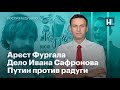 Арест Фургала, дело Ивана Сафронова, Путин против радуги