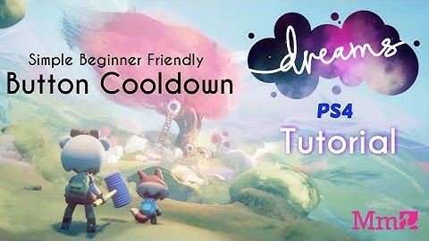 Dreams PS4 | Simple Beginner Friendly Tutorial | Button Cooldown