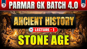 STONE AGE | ANCIENT HISTORY LEC-1 | PARMAR GK 4.0 | PARMAR SIR