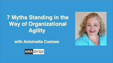 7 Myths Standing in the Way of Organizational Agility with Antoinette Coetzee