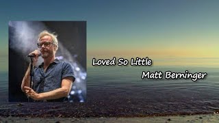 Matt Berninger - Loved So Little  Lyrics