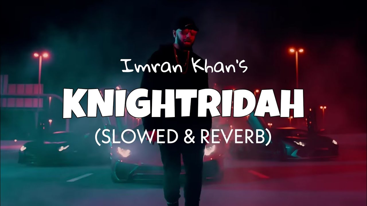 Imran Khan - Knightridah ( slowed + reverb ) | lofi edits