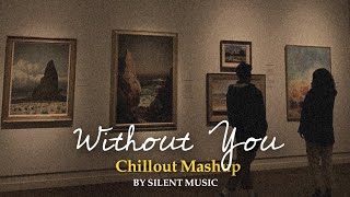Without You Mashup || Chillout Mashup || Arijit Singh || Atif Aslam || Without You ||