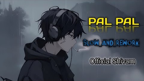 PAL PAL [ Slow _and_Rework ] Sad song lyrics song download free || 🎧 official Shivam 