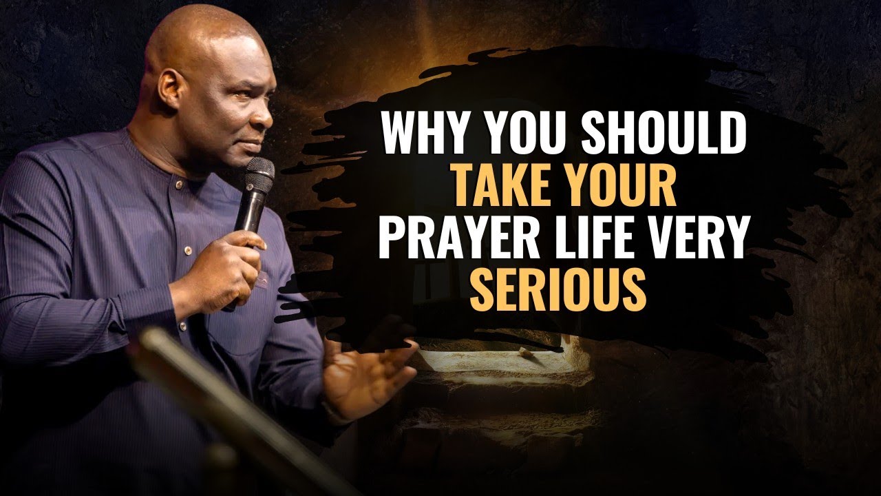 WHY YOU NEED TO TAKE YOUR PRAYER LIFE VERY SERIOUS || APOSTLE JOSHUA ...