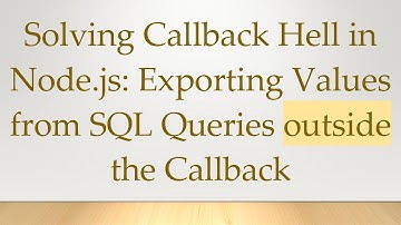 Solving Callback Hell in Node.js: Exporting Values from SQL Queries outside the Callback