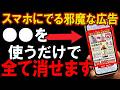 誰でも簡単にできる毎日ウザい広告を見ずに快適にスマホを使う方法