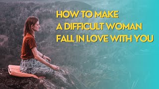 How to make a difficult woman fall in love with you