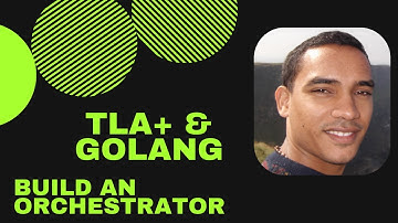 Build an orchestrator in Golang & TLA+