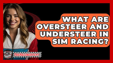 What Are Oversteer And Understeer In Sim Racing? - The Racing Xpert