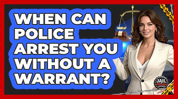 When Can Police Arrest You Without A Warrant? - Jail & Prison Insider