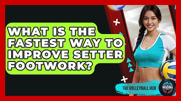 What Is The Fastest Way To Improve Setter Footwork? | The Volleyball Hub