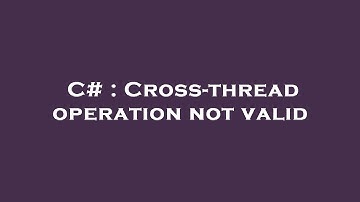 C# : Cross-thread operation not valid