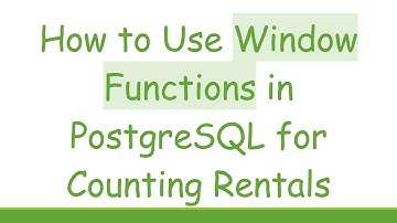 How to Use Window Functions in PostgreSQL for Counting Rentals