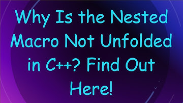 Why Is the Nested Macro Not Unfolded in C++? Find Out Here!