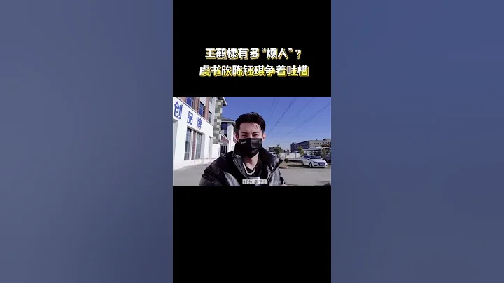 王鶴棣有多招人「煩」？虞書欣陳鈺琪爭着吐槽 #王鶴棣 #白鹿 #虞書欣#shorts - 天天要聞