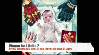 Wanna Be A Balla 2 (AyyeLL, Yungsta, ESG, Lil Will, Big T, Fat Pat, Big Hawk, Dj Screw)