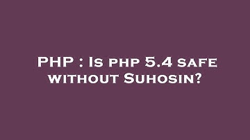 PHP : Is php 5.4 safe without Suhosin?