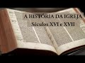 A HISTÓRIA DA IGREJA - DA REFORMA ATÉ OS DIAS ATUAIS – (Episódio 1)