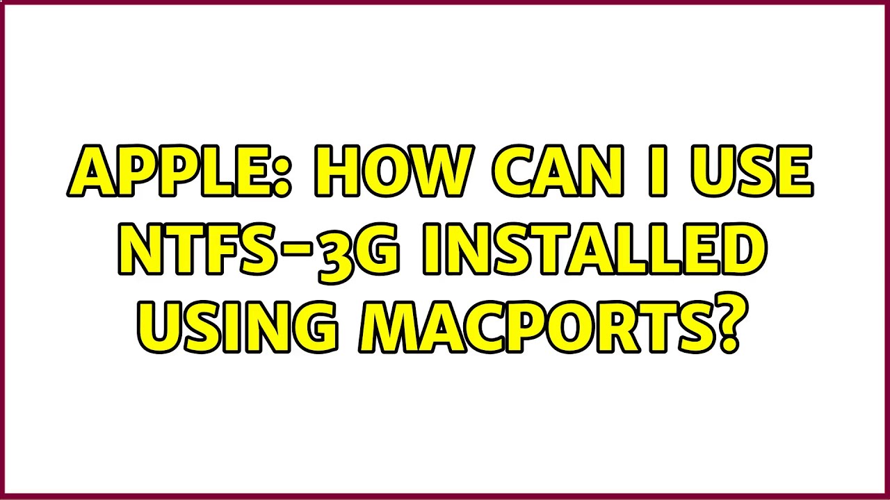 Apple How Can I Use NTFS 3G Installed Using MacPorts 2 Solutions apple-how-can-i-use-ntfs-3g-installed-using-macports-2-solutions