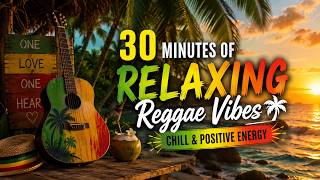 30 Minutes of Relaxing Reggae Vibes | Chill & Positive Energy