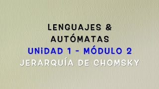 Lenguajes y Autómatas - Módulo 1.2 (Jerarquía de Chomsky)
