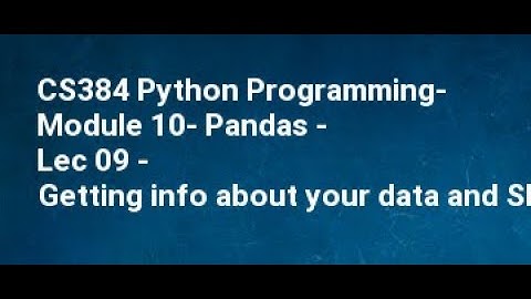 CS384 Python Programming  Module 10  Pandas   Lec 09   Getting info about your data and Shape