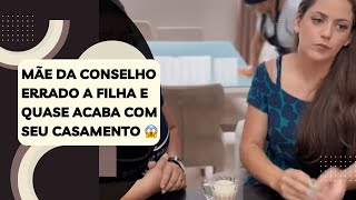 Mãe da conselho errado a filha e quase acaba com seu casamento 😱